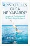 Aristoteles Olsa Ne Yapardı? & Hayatınızı Değiştirecek 10 Antik Bilgelik Dersi