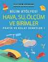 Bilim Atölyesi Hava,Su,Ölçüm ve Birimler & Pratik ve Kolay Deneyler 1