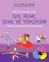 Bilim Oyunları Işık, Renk, Şekil ve Yerçekimi & Pratik Deneyler ve Etkinlikler