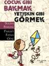 Çocuk Gibi Bakmak Yetişkin Gibi Görmek