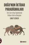 Doğu'nun İktidar Paradigmaları & Türk, İran ve Arap Toplumlarında İktidarın Tarihi ve Dönüşümü