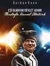 Eşi Olmayan Devlet Adamı – Mustafa Kemal Atatürk
