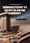 Göbeklitepe’yi Uzaylılar mı Kurdu?