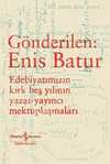 Gönderilen: Enis Batur - Edebiyatımızın Kırk Beş Yılının Yazar - Yayıncı Mektuplaşmaları