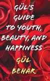 Gül's Guide to Youth Beauty and Happiness