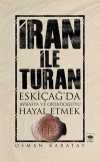 İran ile Turan & Eskiçağ'da Avrasya ve Ortadoğu'yu Hayal Etmek