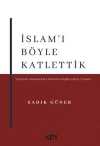 İslam'ı Böyle Katlettik
