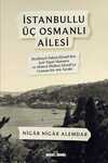 İstanbullu Üç Osmanlı Ailesi - Beşiktaşlı Yahya Efendiden Şair Nigar Hanıma ve Ahmed Midhat Efendi