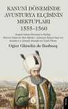 Kanuni Döneminde Avusturya Elçisinin Mektupları & Kanuni Sultan Süleyman'ın Kişiliği, Hürrem Sultan ile Olan İlişkileri, Sadrazam Rüstem Paşa'nın Karakteri ve Şehzade Mustafa'nın Trajik Ölümü 1555–1560
