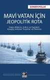 Mavi Vatan İçin Jeopolitik Rota & Doğu Akdeniz, Kıbrıs ve Ege'deki Kavgayı Anlatan Tespitler ve Öneriler