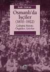 Osmanlı'da İşçiler (1870-1922) & Çalışma Hayatı, Örgütler, Grevler