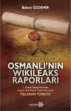 Osmanlı'nın Wikileaks Raporları & I. Dünya Savaşı Yıllarında İngiliz İstihbarat Raporlarında Fişlenen Türkiye