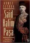Said Halim Paşa & Osmanlı Devleti Adamı ve İslamcı Düşünür (1865-1921)