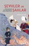 Şeyhler ve Şahlar & Osmanlı Toplumunda Devlet-Tarikat İlişkilerinin Gelişim ve Değişim Süreçleri