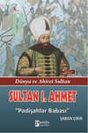 Sultan 1. Ahmet - Dünya ve Ahiret Sultan - Padişahlar Babası