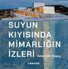Suyun Kıyısında Mimarlığın İzleri