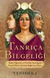 Tanrıça Bilgeliği & Kadim Öğretiler ve Pratikler Aracılığıyla Kutsal Dişinin Gücüyle Bağlantıya Geçin