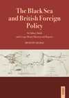 The Black Sea and British Foreign Policy Sir Sidney Smith and George Monro Missions and Reports