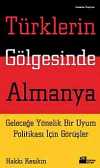 Türklerin Gölgesinde Almanya & Geleceğe Yönelik Bir Uyum Politikası İçin Görüşler