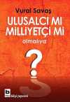 Ulusalcı mı Milliyetçi mi Olmalıyız?