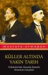 Vahdettin'den Mustafa Kemal'e Unutulan Gerçekler / Küller Altında Yakın Tarih 1
